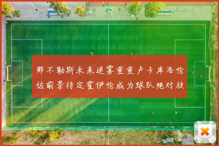 那不勒斯未来迷雾重重卢卡库洛伦佐前景待定霍伊伦成为球队绝对核心